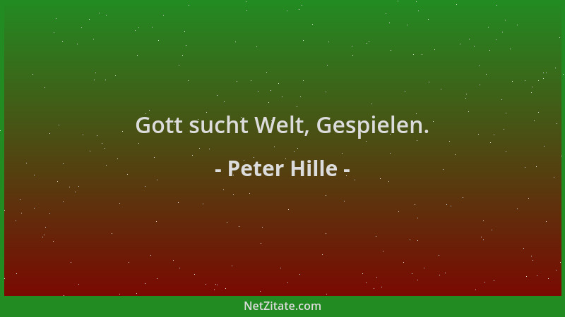 Peter Hille - Gott sucht Welt, Gespielen....