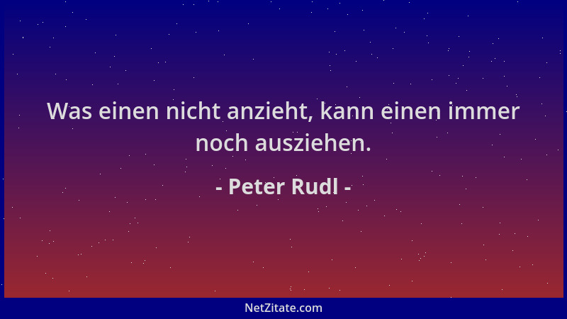 Peter Rudl - Was einen nicht anzieht, kann einen immer noch ausziehen....