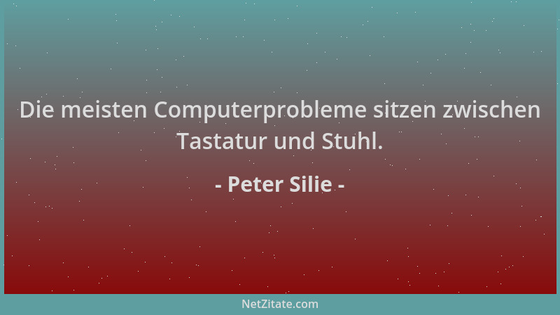 Peter Silie - Die meisten Computerprobleme sitzen zwischen Tastatur und Stuhl....