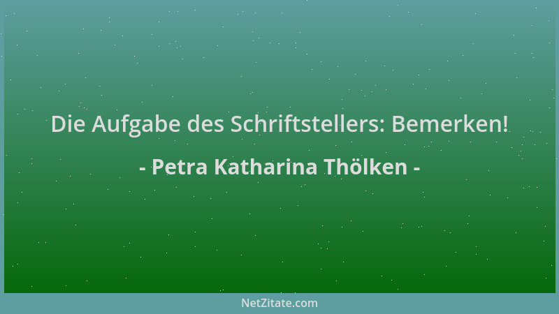 Petra Katharina Thölken - Die Aufgabe des Schriftstellers: Bemerken!...