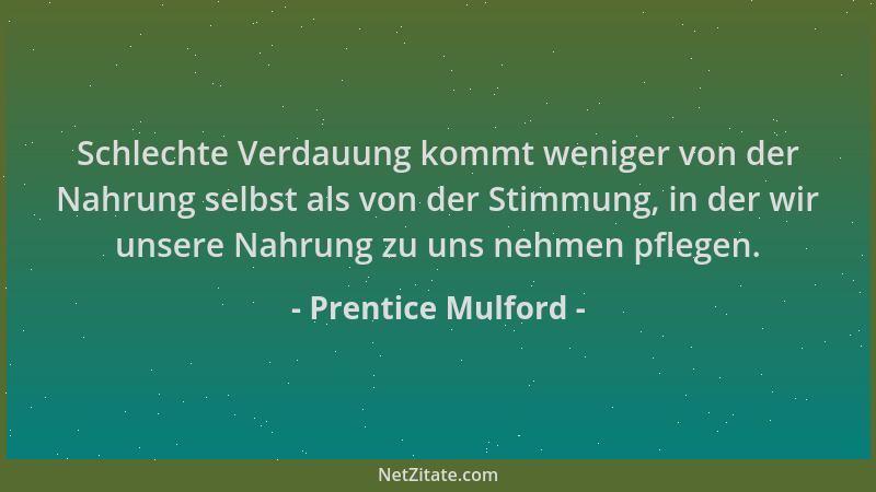Prentice Mulford - Schlechte Verdauung kommt weniger von der Nahrung selbst als von der Stimmung, in der wir unsere Nahrung...