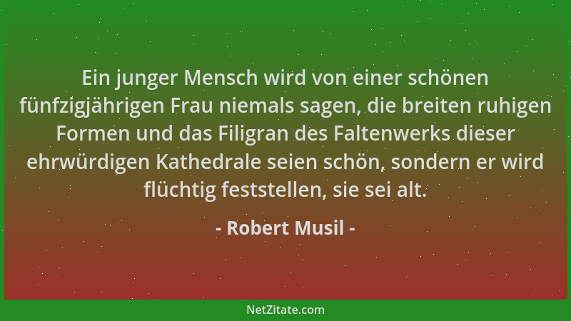 Robert Musil - Ein junger Mensch wird von einer schönen fünfzigjährigen Frau niemals sagen, die breiten ruhigen Formen und...