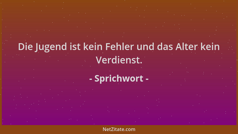 Sprichwort - Die Jugend ist kein Fehler und das Alter kein Verdienst....