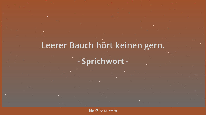 Sprichwort - Leerer Bauch hört keinen gern....