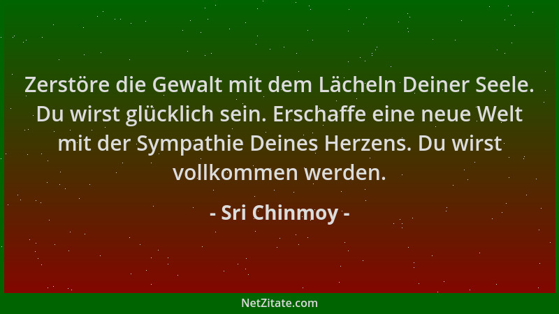 Sri Chinmoy - Zerstöre die Gewalt mit dem Lächeln Deiner Seele. Du wirst glücklich sein. Erschaffe eine neue Welt mit der S...