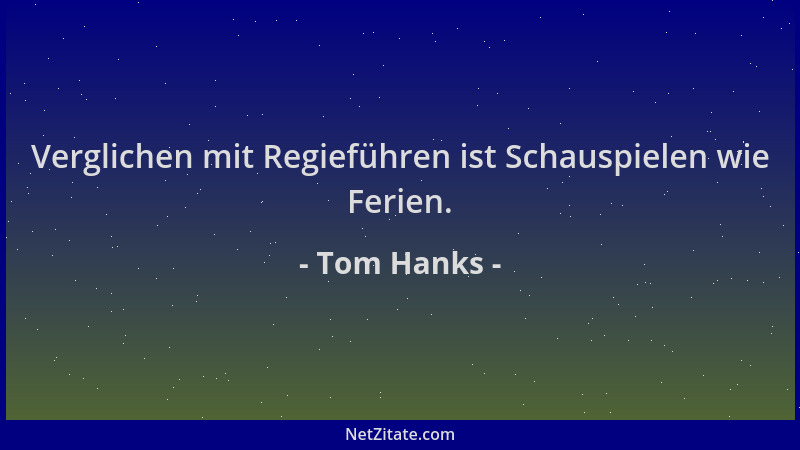 Tom Hanks - Verglichen mit Regieführen ist Schauspielen wie Ferien....