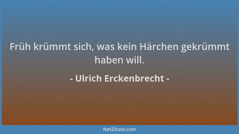 Ulrich Erckenbrecht - Früh krümmt sich, was kein Härchen gekrümmt haben will....