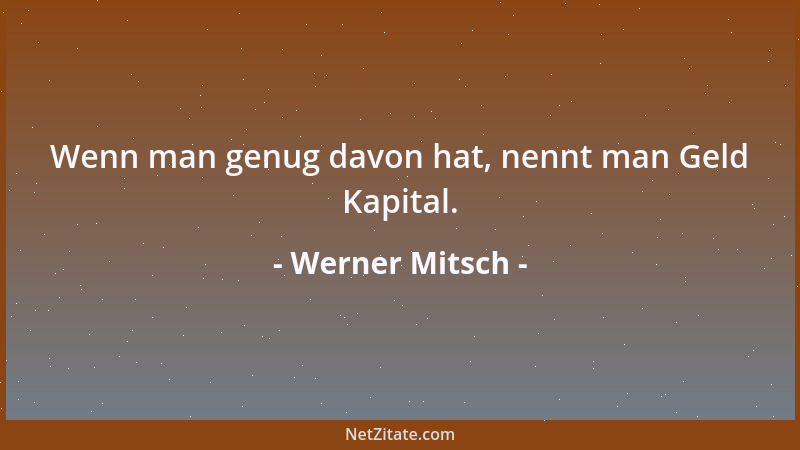 Werner Mitsch - Wenn man genug davon hat, nennt man Geld Kapital....