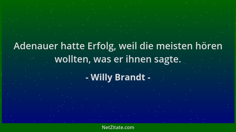 Willy Brandt - Adenauer hatte Erfolg, weil die meisten hören wollten, was er ihnen sagte....