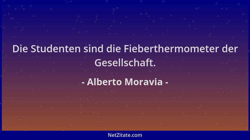 Alberto Moravia - Die Studenten sind die Fieberthermometer der Gesellschaft....