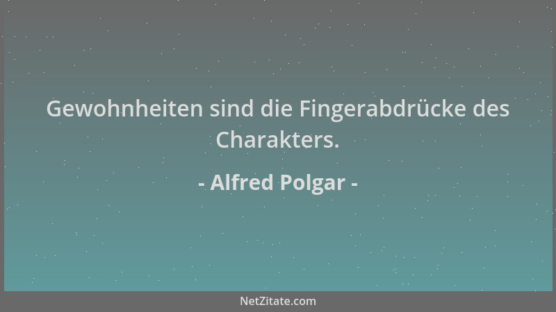 Alfred Polgar - Gewohnheiten sind die Fingerabdrücke des Charakters....