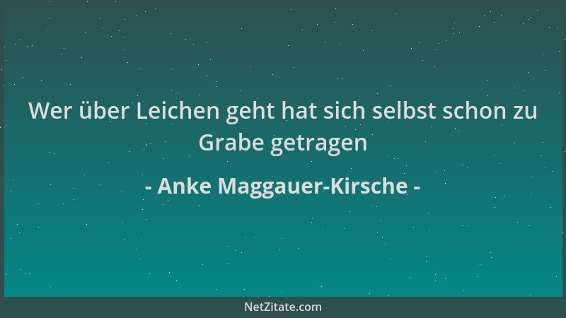 Anke Maggauer-Kirsche - Wer über Leichen geht hat sich selbst schon zu Grabe getragen...