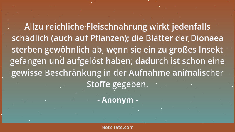 Anonym - Allzu reichliche Fleischnahrung wirkt jedenfalls schädlich (auch auf Pflanzen); die Blätter der Dionaea sterben ge...
