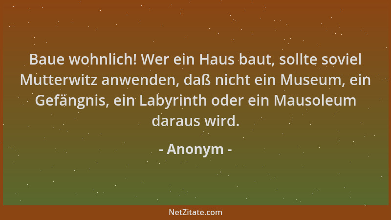 Anonym - Baue wohnlich! Wer ein Haus baut, sollte soviel Mutterwitz anwenden, daß nicht ein Museum, ein Gefängnis, ein Laby...