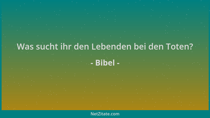 Bibel - Was sucht ihr den Lebenden bei den Toten?...