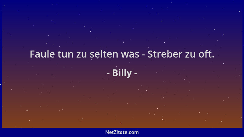 Billy - Faule tun zu selten was - Streber zu oft....