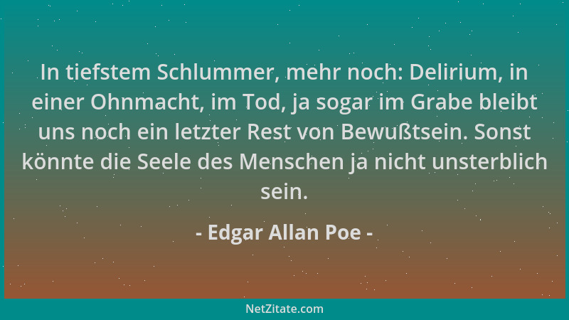 Edgar Allan Poe - In tiefstem Schlummer, mehr noch: Delirium, in einer Ohnmacht, im Tod, ja sogar im Grabe bleibt uns noch...