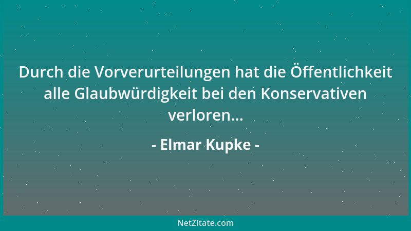 Elmar Kupke - Durch die Vorverurteilungen hat die Öffentlichkeit alle Glaubwürdigkeit bei den Konservativen verloren......