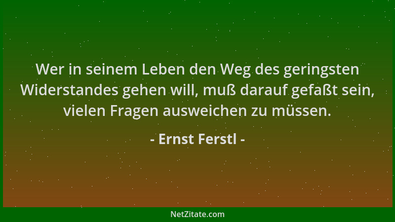 Ernst Ferstl - Wer in seinem Leben den Weg des geringsten Widerstandes gehen will, muß darauf gefaßt sein, vielen Fragen au...