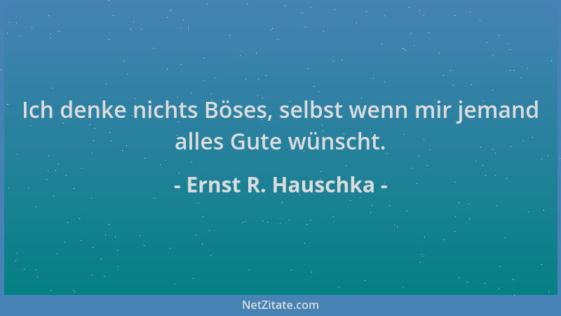 Ernst R. Hauschka - Ich denke nichts Böses, selbst wenn mir jemand alles Gute wünscht....