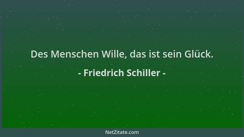 Friedrich Schiller - Des Menschen Wille, das ist sein Glück....