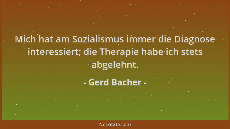 Gerd Bacher - Mich hat am Sozialismus immer die Diagnose interessiert; die Therapie habe ich stets abgelehnt....