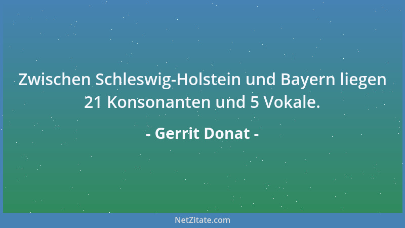Gerrit Donat - Zwischen Schleswig-Holstein und Bayern liegen 21 Konsonanten und 5 Vokale....