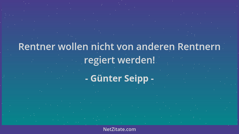 Günter Seipp - Rentner wollen nicht von anderen Rentnern regiert werden!...