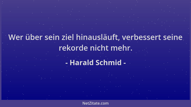Harald Schmid - Wer über sein ziel hinausläuft, verbessert seine rekorde nicht mehr....