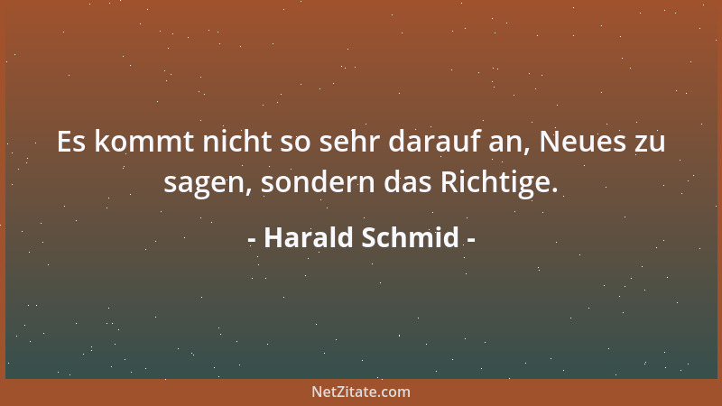 Harald Schmid - Es kommt nicht so sehr darauf an, Neues zu sagen, sondern das Richtige....