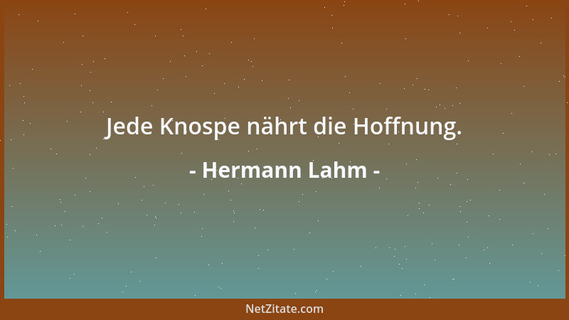 Hermann Lahm - Jede Knospe nährt die Hoffnung....