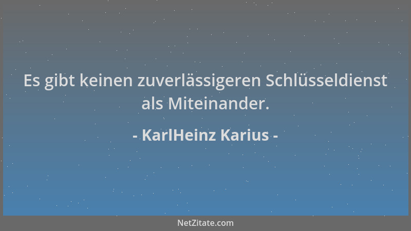 KarlHeinz Karius - Es gibt keinen zuverlässigeren Schlüsseldienst als Miteinander....