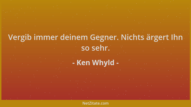 Ken Whyld - Vergib immer deinem Gegner. Nichts ärgert Ihn so sehr....