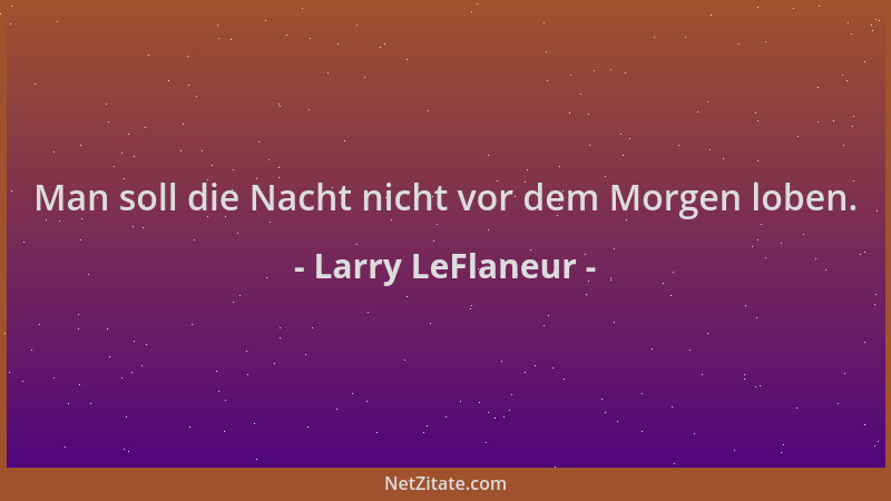Larry LeFlaneur - Man soll die Nacht nicht vor dem Morgen loben....