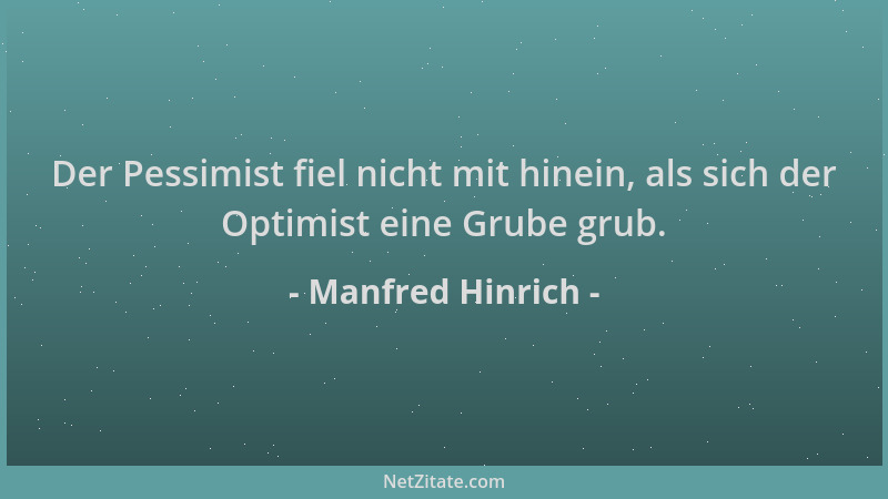 Manfred Hinrich - Der Pessimist fiel nicht mit hinein, als sich der Optimist eine Grube grub....