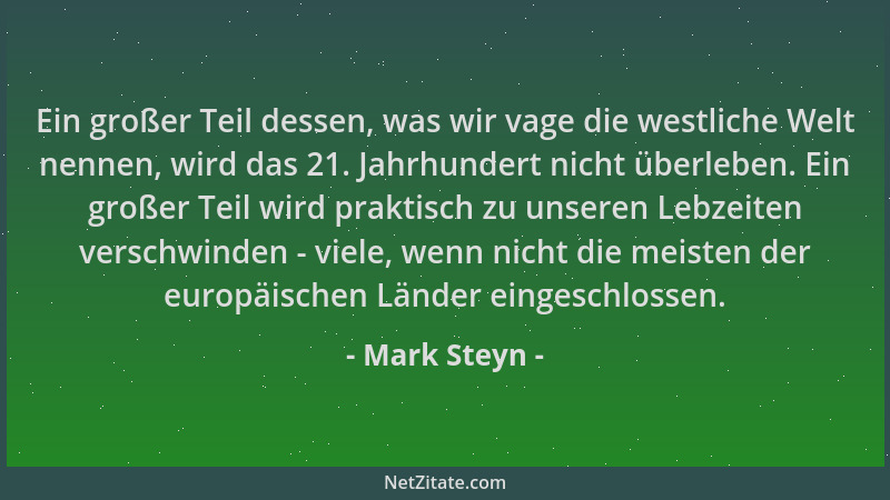 Mark Steyn - Ein großer Teil dessen, was wir vage die westliche Welt nennen, wird das 21. Jahrhundert nicht überleben. Ein...