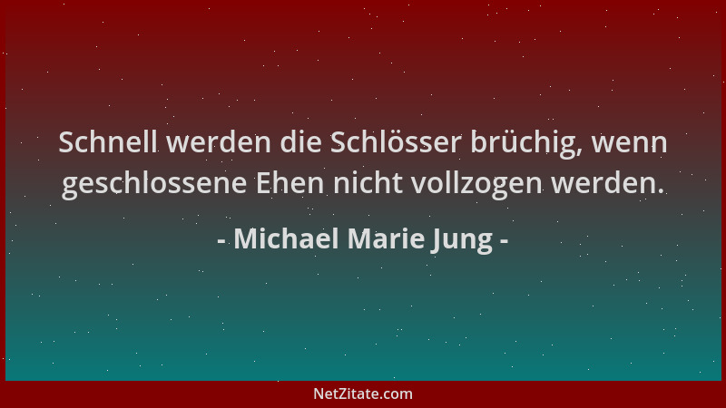Michael Marie Jung - Schnell werden die Schlösser brüchig, wenn geschlossene Ehen nicht vollzogen werden....