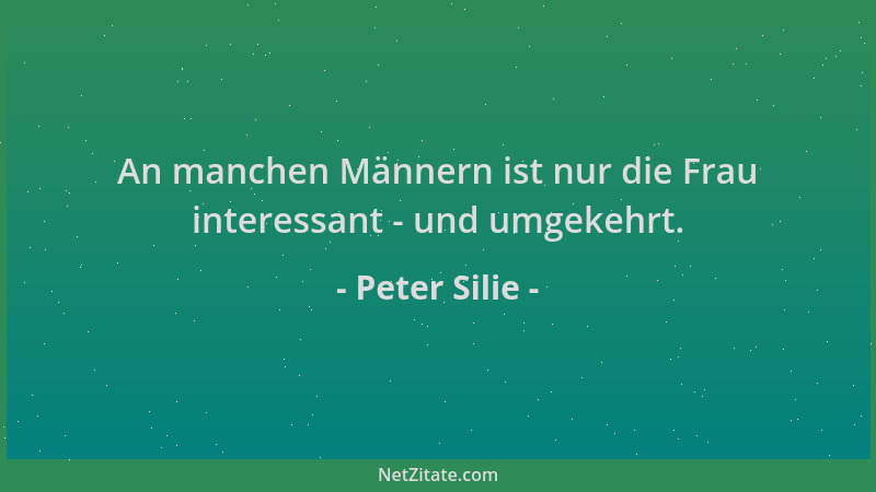 Peter Silie - An manchen Männern ist nur die Frau interessant - und umgekehrt....