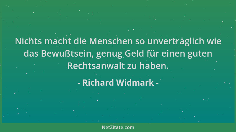Richard Widmark - Nichts macht die Menschen so unverträglich wie das Bewußtsein, genug Geld für einen guten Rechtsanwalt zu...