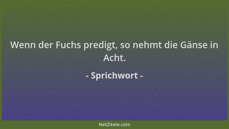 Sprichwort - Wenn der Fuchs predigt, so nehmt die Gänse in Acht....