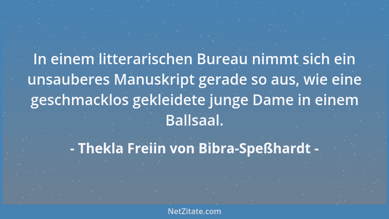 Thekla Freiin von Bibra-Speßhardt - In einem litterarischen Bureau nimmt sich ein unsauberes Manuskript gerade so aus, wie...