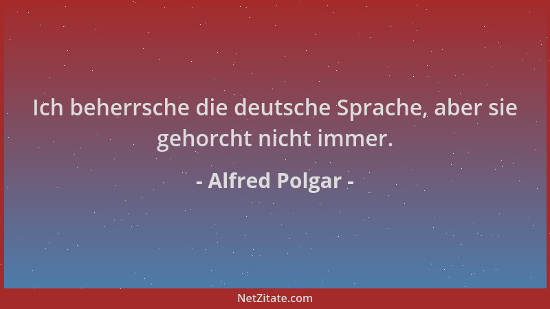 Alfred Polgar - Ich beherrsche die deutsche Sprache, aber sie gehorcht nicht immer....