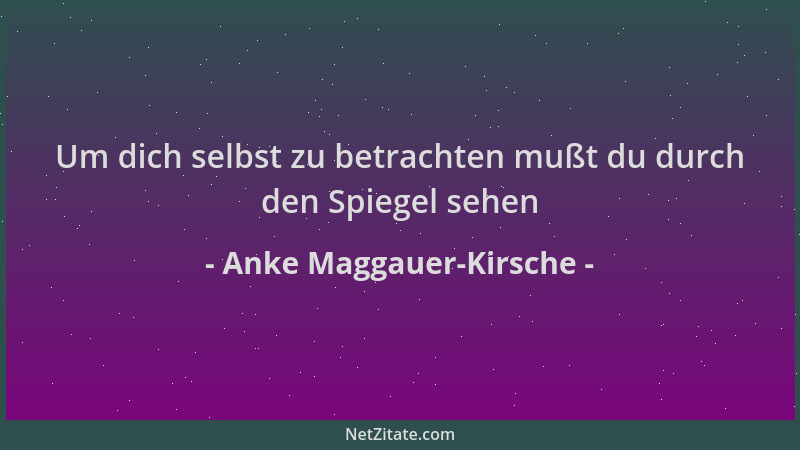 Anke Maggauer-Kirsche - Um dich selbst zu betrachten mußt du durch den Spiegel sehen...