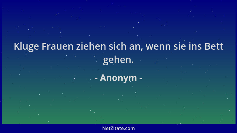 Anonym - Kluge Frauen ziehen sich an, wenn sie ins Bett gehen....