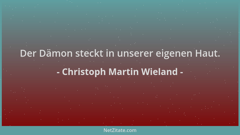 Christoph Martin Wieland - Der Dämon steckt in unserer eigenen Haut....