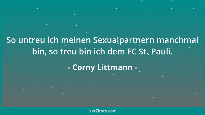 Corny Littmann - So untreu ich meinen Sexualpartnern manchmal bin, so treu bin ich dem FC St. Pauli....