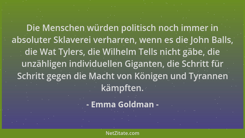 Emma Goldman - Die Menschen würden politisch noch immer in absoluter Sklaverei verharren, wenn es die John Balls, die Wat T...