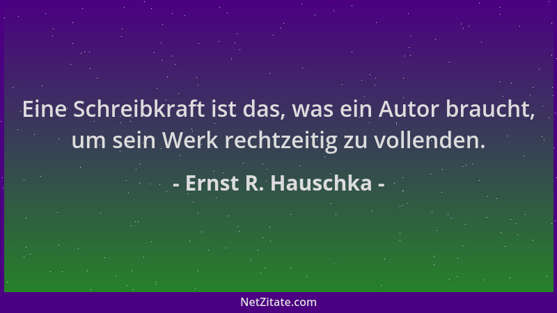 Ernst R. Hauschka - Eine Schreibkraft ist das, was ein Autor braucht, um sein Werk rechtzeitig zu vollenden....