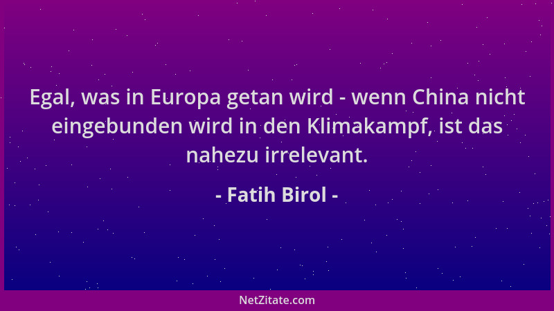 Fatih Birol - Egal, was in Europa getan wird - wenn China nicht eingebunden wird in den Klimakampf, ist das nahezu irreleva...