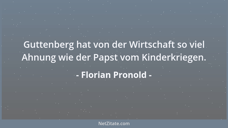 Florian Pronold - Guttenberg hat von der Wirtschaft so viel Ahnung wie der Papst vom Kinderkriegen....
